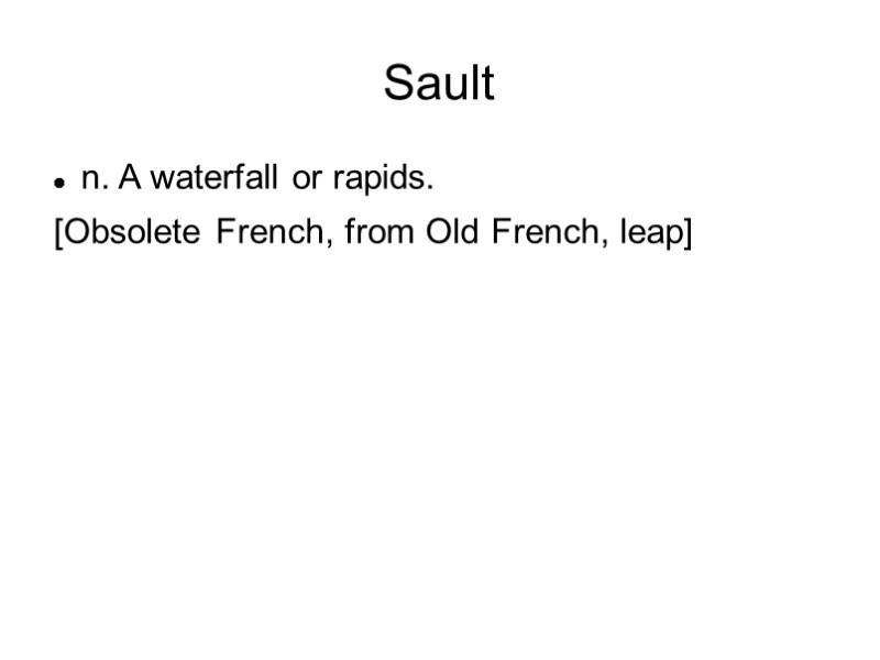 Sault n. A waterfall or rapids. [Obsolete French, from Old French, leap]